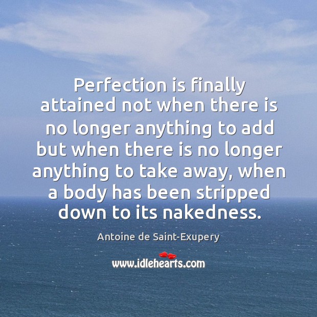 Perfection is finally attained not when there is no longer anything to add but when there is Antoine de Saint-Exupery Picture Quote