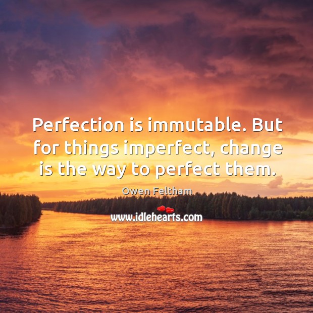 Perfection is immutable. But for things imperfect, change is the way to perfect them. Change Quotes Image