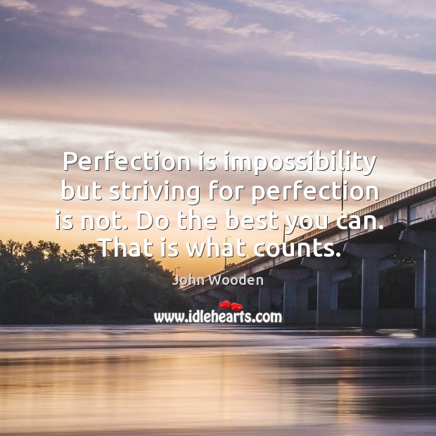 Perfection is impossibility but striving for perfection is not. Do the best Image