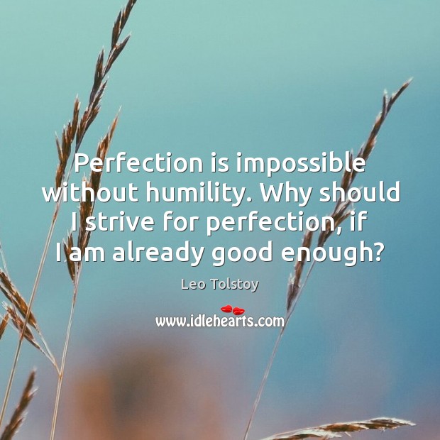 Perfection is impossible without humility. Why should I strive for perfection, if Perfection Quotes Image