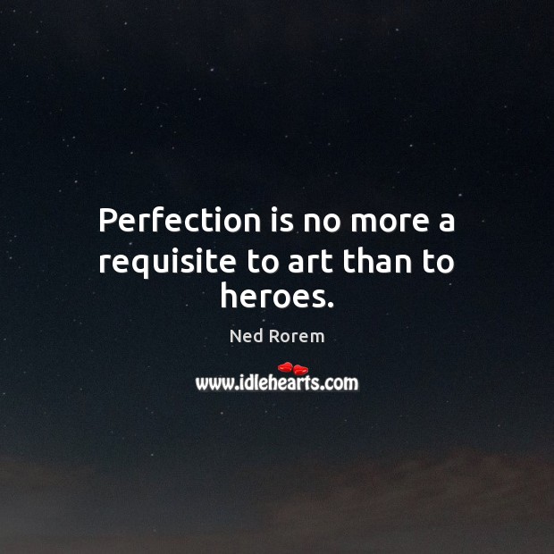 Perfection is no more a requisite to art than to heroes. Perfection Quotes Image