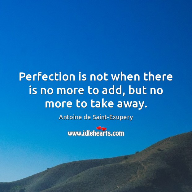 Perfection is not when there is no more to add, but no more to take away. Perfection Quotes Image