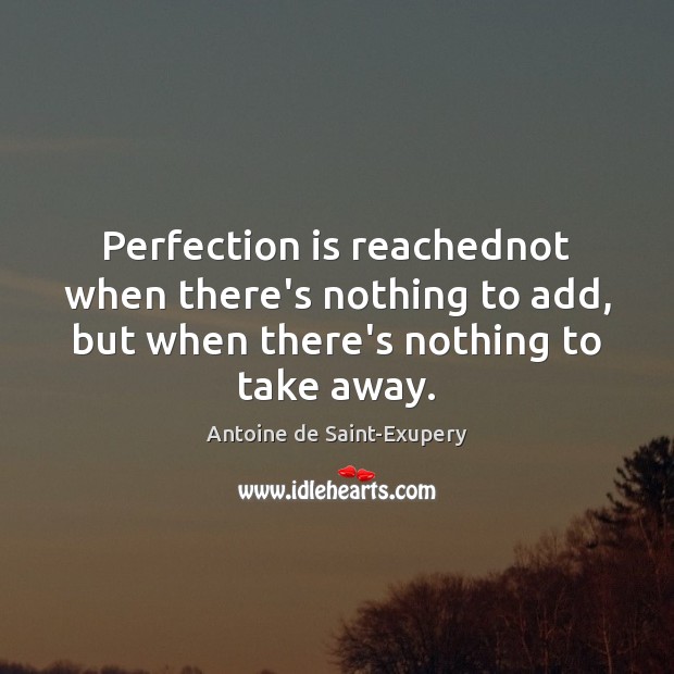Perfection is reachednot when there’s nothing to add, but when there’s nothing Antoine de Saint-Exupery Picture Quote