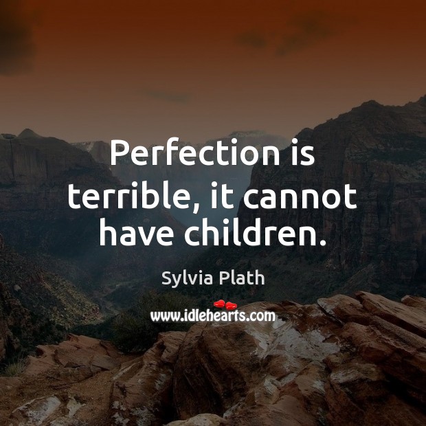 Perfection is terrible, it cannot have children. Image