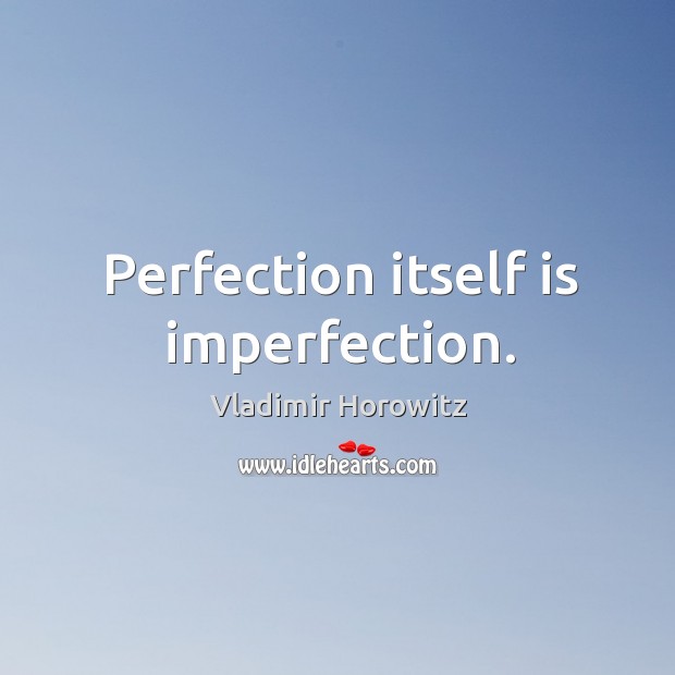Perfection itself is imperfection. Vladimir Horowitz Picture Quote