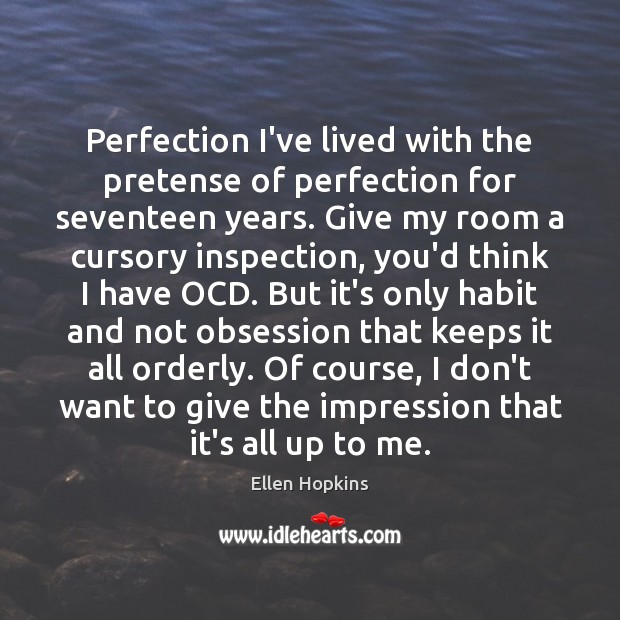Perfection I’ve lived with the pretense of perfection for seventeen years. Give Ellen Hopkins Picture Quote