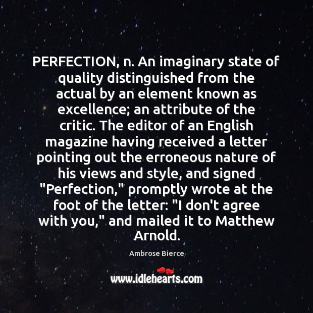 PERFECTION, n. An imaginary state of quality distinguished from the actual by Ambrose Bierce Picture Quote