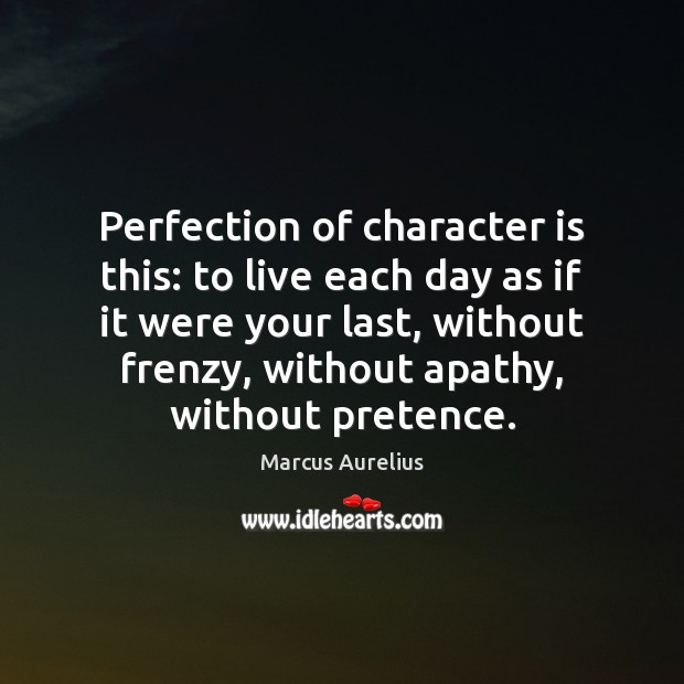 Perfection of character is this: to live each day as if it Character Quotes Image