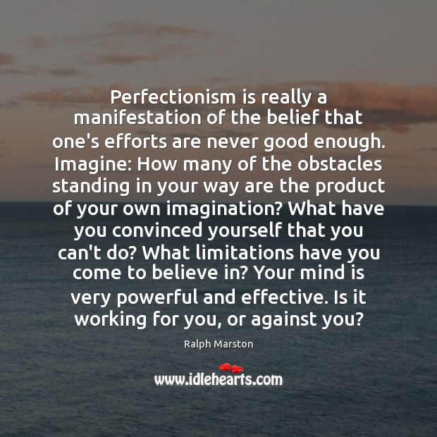 Perfectionism is really a manifestation of the belief that one’s efforts are Ralph Marston Picture Quote
