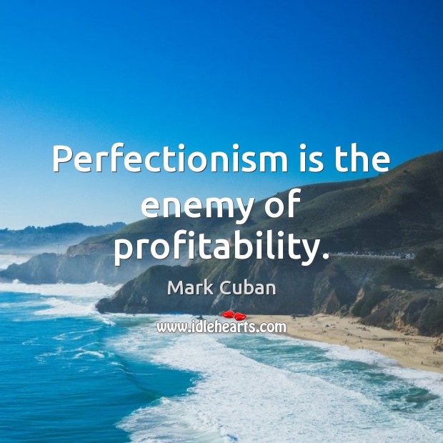 Perfectionism is the enemy of profitability. Mark Cuban Picture Quote