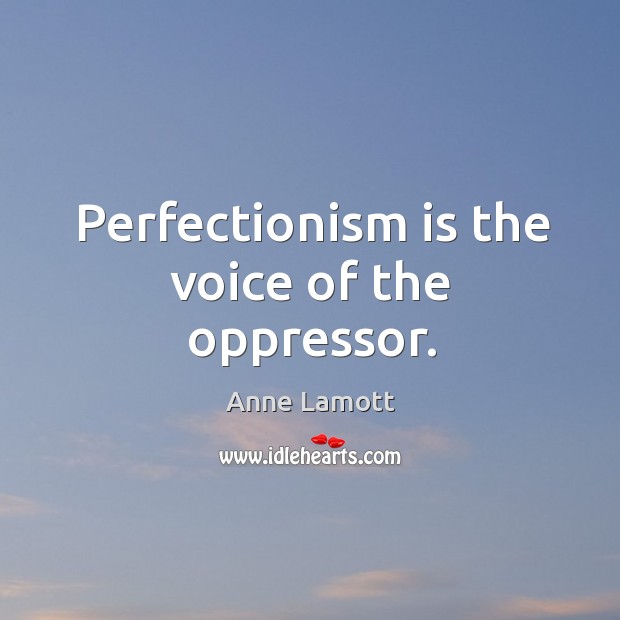 Perfectionism is the voice of the oppressor. Anne Lamott Picture Quote