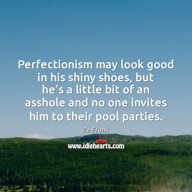 Perfectionism may look good in his shiny shoes, but he’s a Image