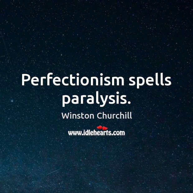 Perfectionism spells paralysis. Image