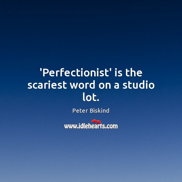 ‘Perfectionist’ is the scariest word on a studio lot. Peter Biskind Picture Quote