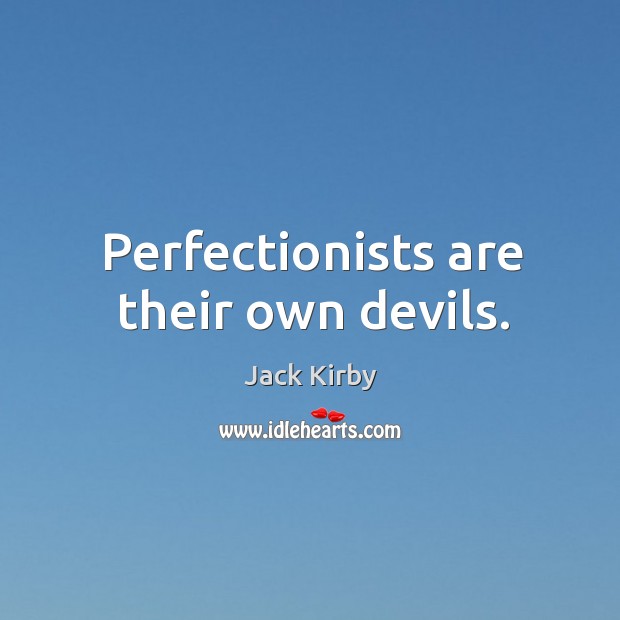 Perfectionists are their own devils. Jack Kirby Picture Quote