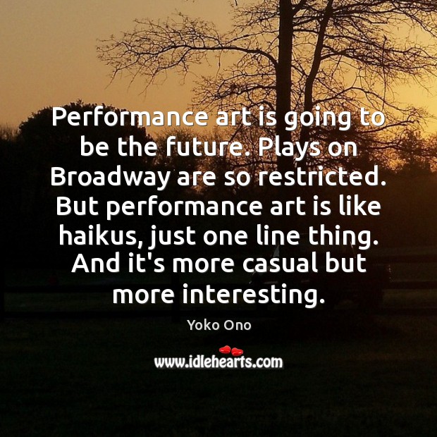 Performance art is going to be the future. Plays on Broadway are Yoko Ono Picture Quote