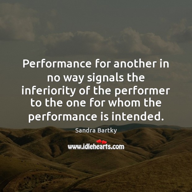 Performance for another in no way signals the inferiority of the performer Performance Quotes Image