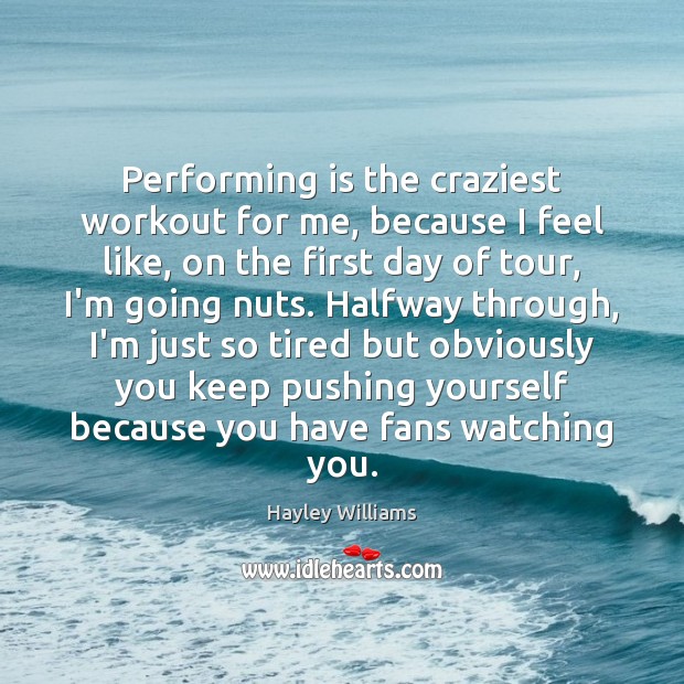 Performing is the craziest workout for me, because I feel like, on Hayley Williams Picture Quote