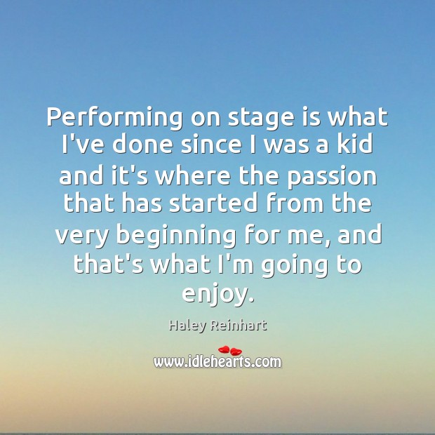 Performing on stage is what I’ve done since I was a kid Haley Reinhart Picture Quote