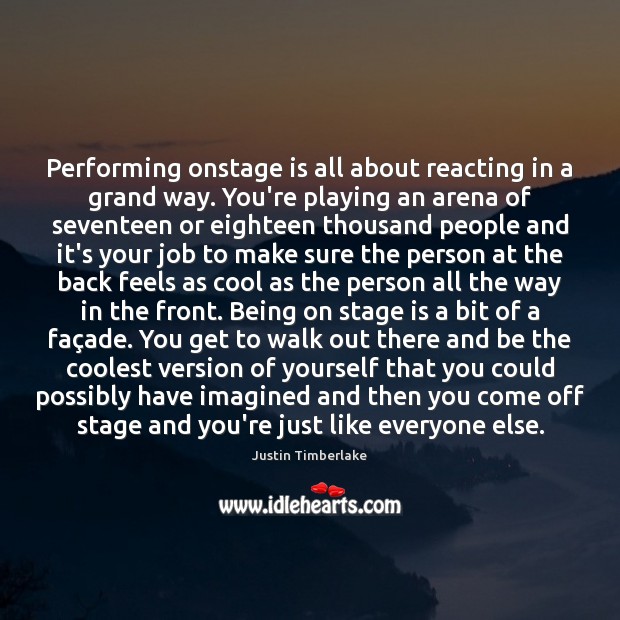 Performing onstage is all about reacting in a grand way. You’re playing Justin Timberlake Picture Quote