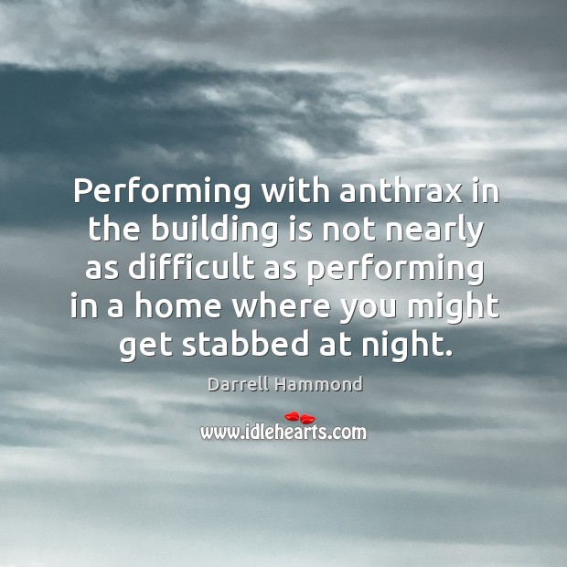 Performing with anthrax in the building is not nearly as difficult as performing in a Darrell Hammond Picture Quote