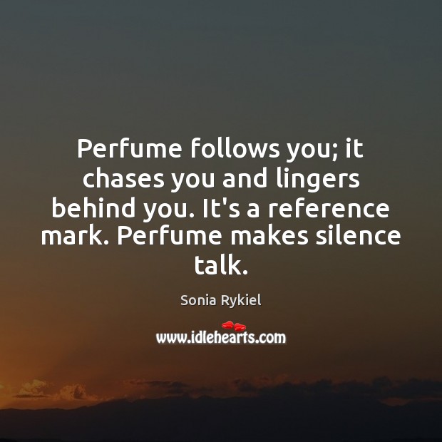 Perfume follows you; it chases you and lingers behind you. It’s a Sonia Rykiel Picture Quote