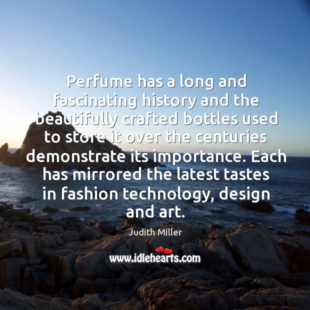 Perfume has a long and fascinating history and the beautifully crafted bottles Judith Miller Picture Quote