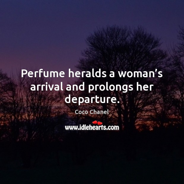 Perfume heralds a woman’s arrival and prolongs her departure. Coco Chanel Picture Quote