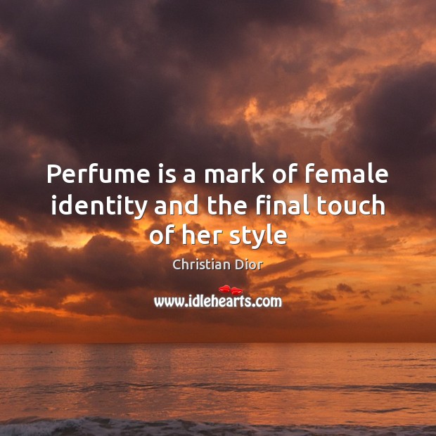 Perfume is a mark of female identity and the final touch of her style Christian Dior Picture Quote