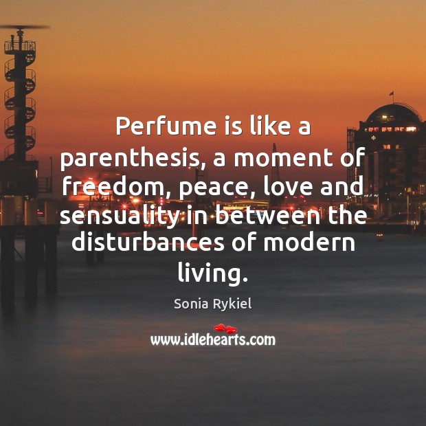 Perfume is like a parenthesis, a moment of freedom, peace, love and Sonia Rykiel Picture Quote