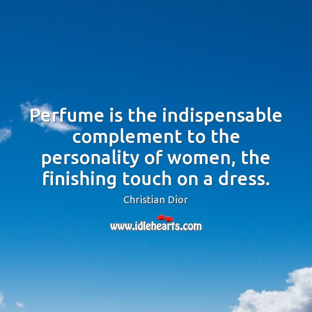 Perfume is the indispensable complement to the personality of women, the finishing Christian Dior Picture Quote