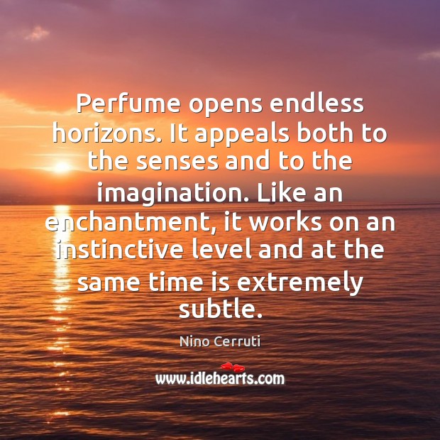 Perfume opens endless horizons. It appeals both to the senses and to Time Quotes Image