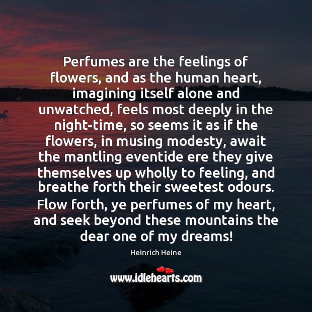 Perfumes are the feelings of flowers, and as the human heart, imagining 