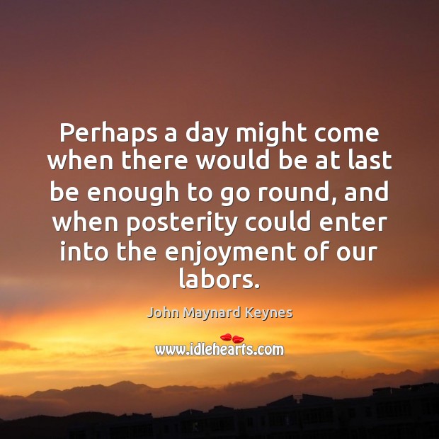 Perhaps a day might come when there would be at last be John Maynard Keynes Picture Quote