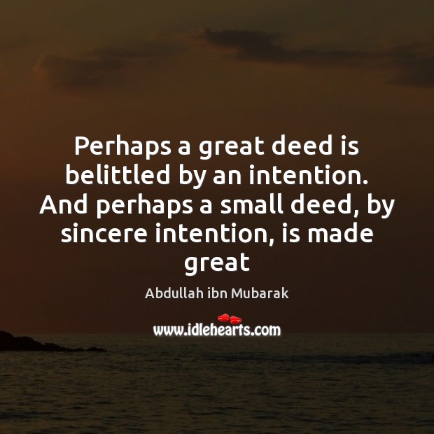 Perhaps a great deed is belittled by an intention. And perhaps a Abdullah ibn Mubarak Picture Quote