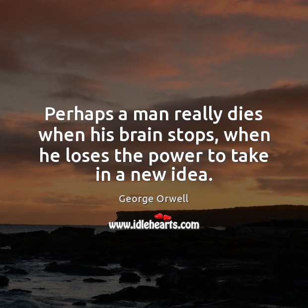 Perhaps a man really dies when his brain stops, when he loses George Orwell Picture Quote
