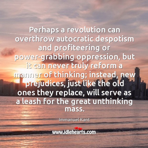 Perhaps a revolution can overthrow autocratic despotism and profiteering or power-grabbing oppression, Immanuel Kant Picture Quote