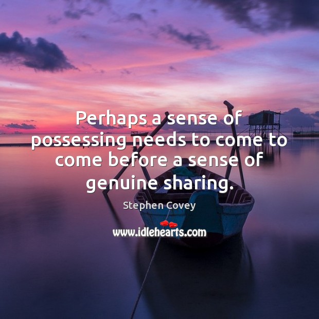 Perhaps a sense of possessing needs to come to come before a sense of genuine sharing. Image