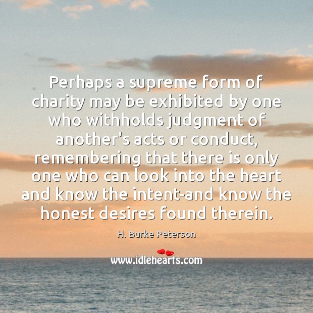 Perhaps a supreme form of charity may be exhibited by one who H. Burke Peterson Picture Quote