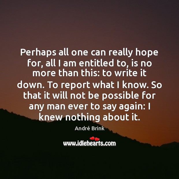 Perhaps all one can really hope for, all I am entitled to, André Brink Picture Quote
