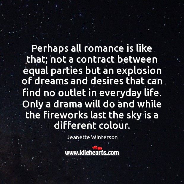 Perhaps all romance is like that; not a contract between equal parties Jeanette Winterson Picture Quote