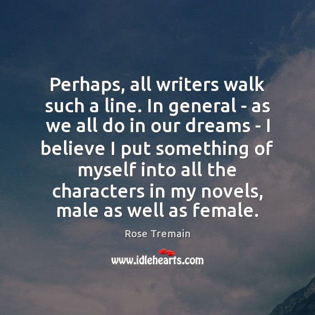 Perhaps, all writers walk such a line. In general – as we Rose Tremain Picture Quote