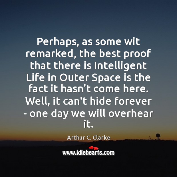 Perhaps, as some wit remarked, the best proof that there is Intelligent Arthur C. Clarke Picture Quote