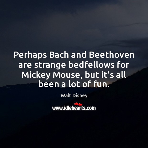 Perhaps Bach and Beethoven are strange bedfellows for Mickey Mouse, but it’s Walt Disney Picture Quote