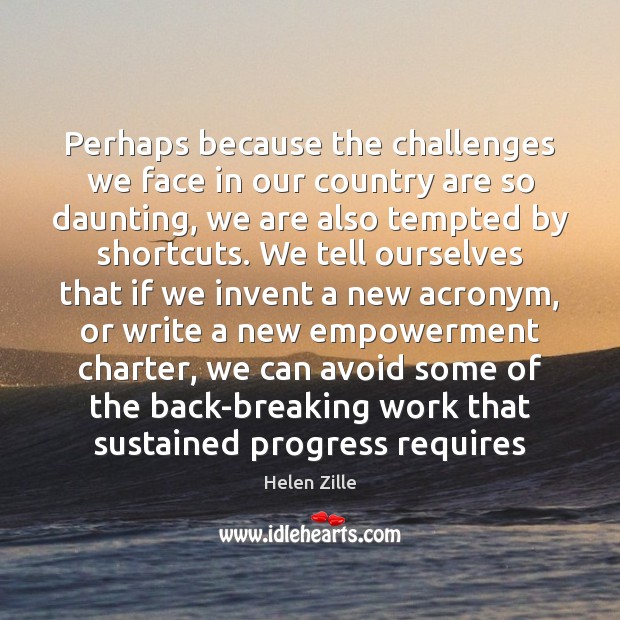 Perhaps because the challenges we face in our country are so daunting, Helen Zille Picture Quote