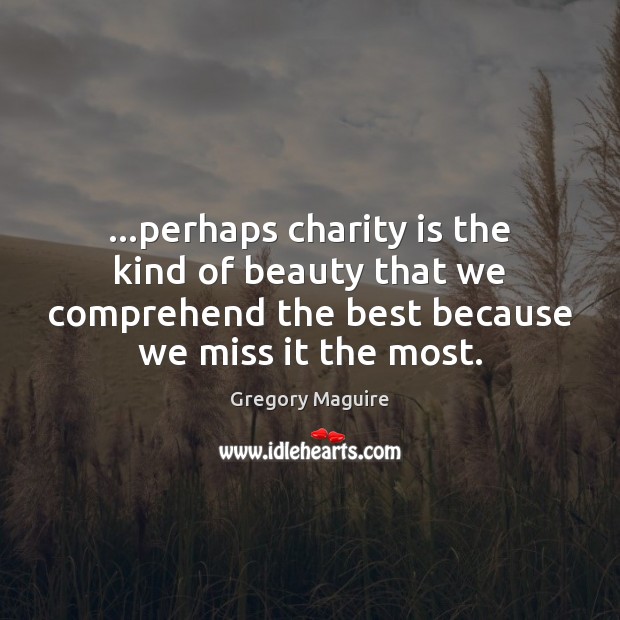 …perhaps charity is the kind of beauty that we comprehend the best Charity Quotes Image