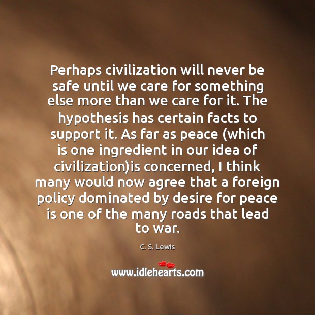Perhaps civilization will never be safe until we care for something else Peace Quotes Image