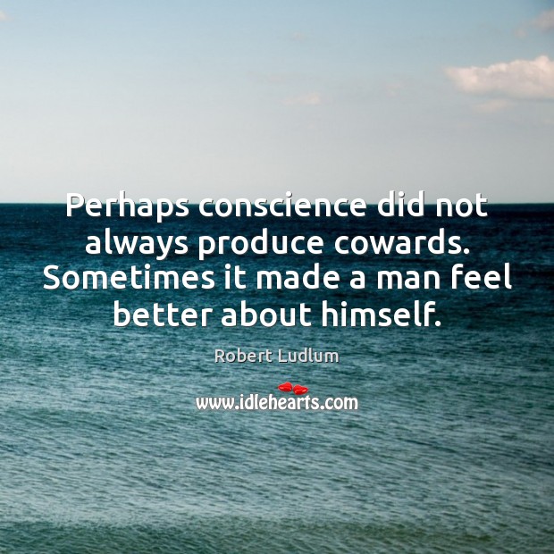 Perhaps conscience did not always produce cowards. Sometimes it made a man Image