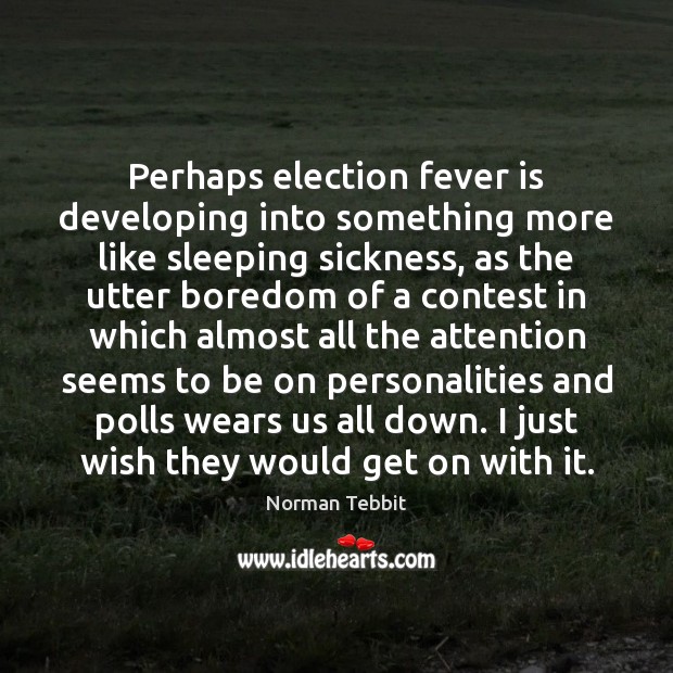 Perhaps election fever is developing into something more like sleeping sickness, as Image