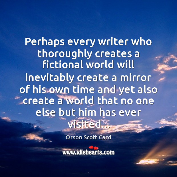 Perhaps every writer who thoroughly creates a fictional world will inevitably create Orson Scott Card Picture Quote
